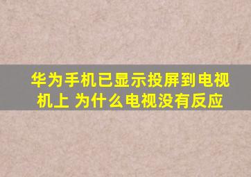 华为手机已显示投屏到电视机上 为什么电视没有反应